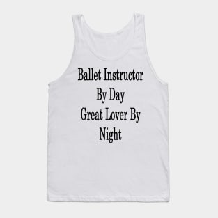 Ballet Instructor By Day Great Lover By Night Tank Top